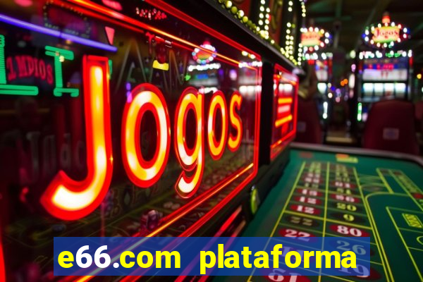 e66.com plataforma de jogos